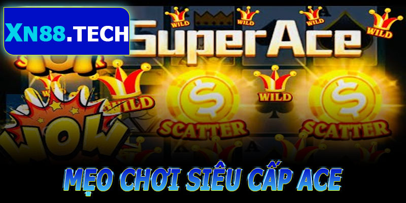 Mẹo Chơi Siêu Cấp ACE Giúp Tăng Tỷ Lệ Thắng