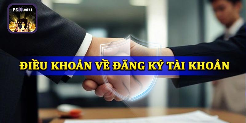 Các điều khoản điều kiện về vấn đề đăng ký tài khoản PG99