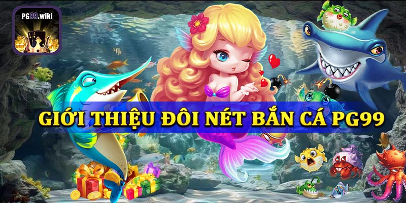 Giới thiệu về Bắn Cá PG99