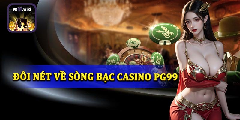 Khái quát đôi nét về sòng bạc casino PG99