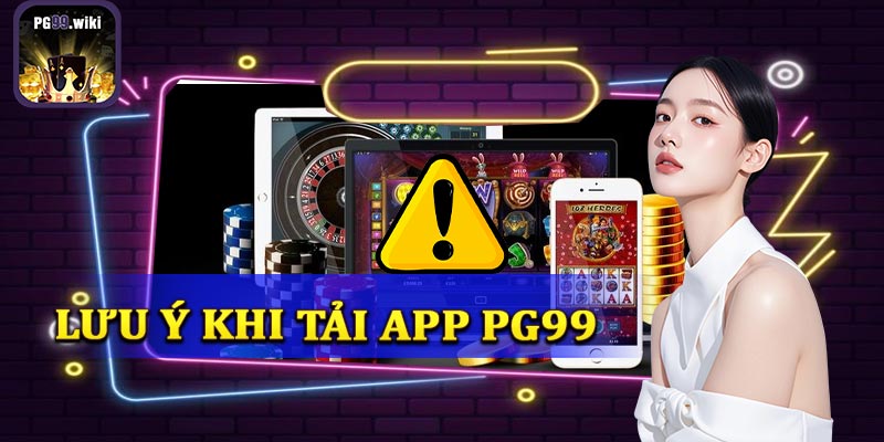 Lưu ý cần biết khi tiến hành tải app PG99