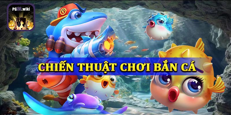 Chiến thuật chơi Bắn Cá PG99