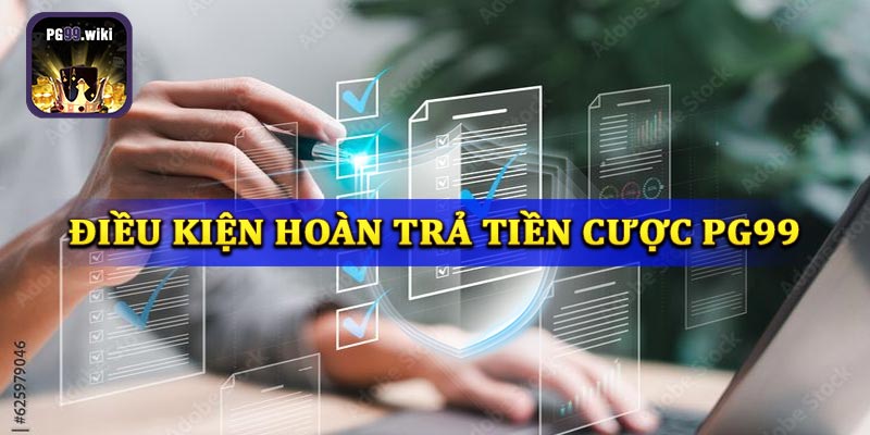 Điều khoản điều kiện - Hoàn trả tiền cá cược tại PG99