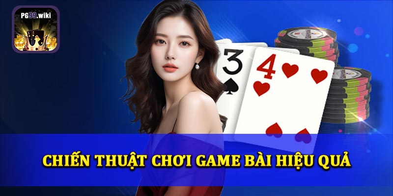 Chiến thuật chơi game bài một cách hiệu quả nhất cho tân thủ